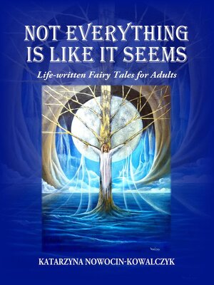 cover image of Not Everything is Like it Seems Life-written Fairy Tales for Adults